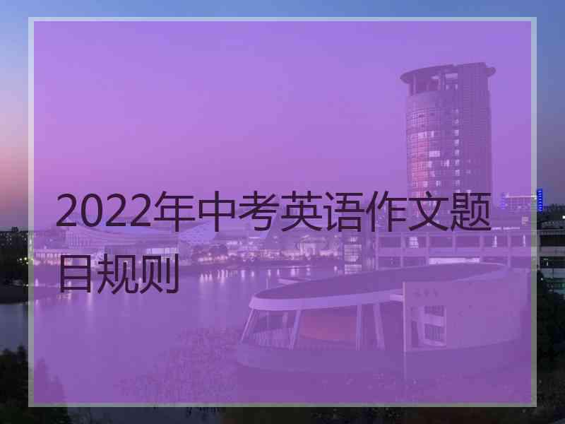 2022年中考英语作文题目规则