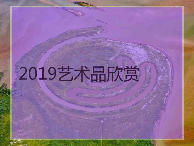 2019艺术品欣赏