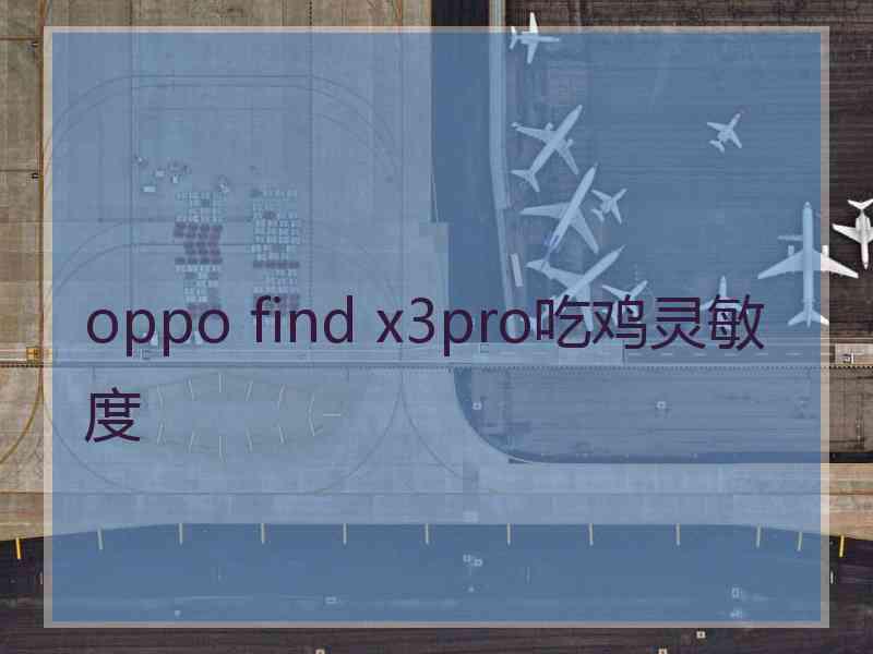 oppo find x3pro吃鸡灵敏度