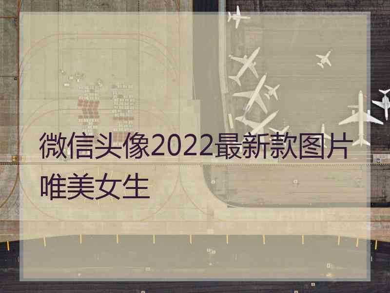 微信头像2022最新款图片唯美女生