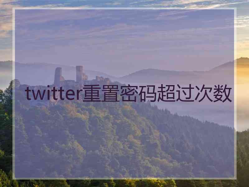 twitter重置密码超过次数