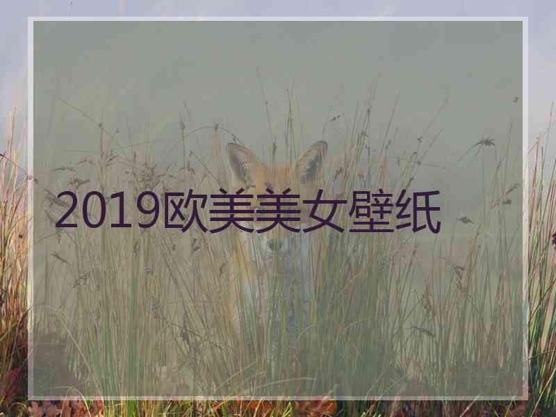 2019欧美美女壁纸