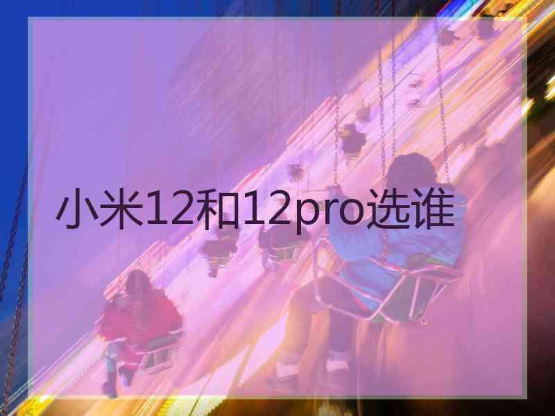 小米12和12pro选谁