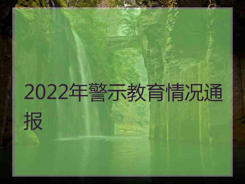 2022年警示教育情况通报