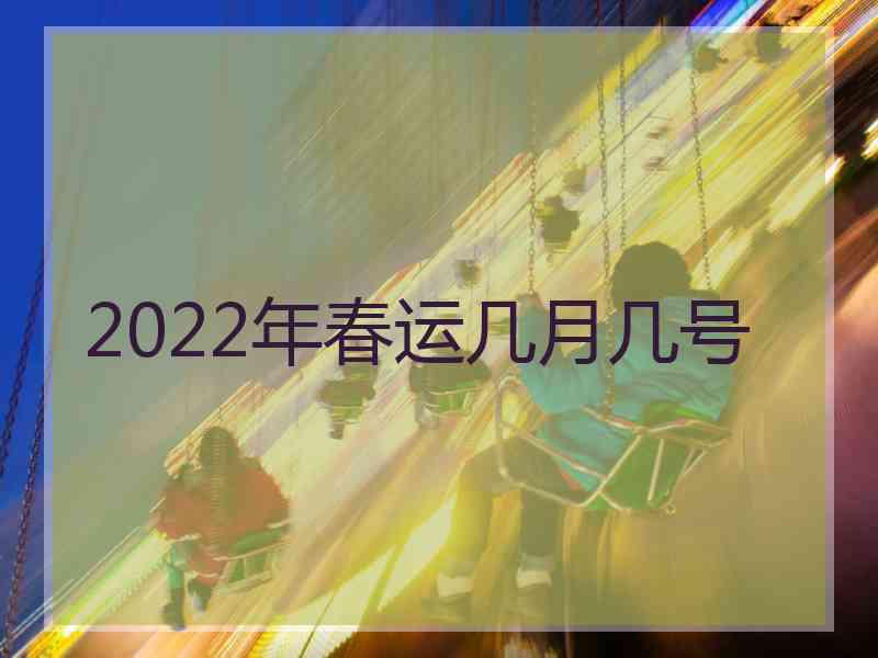 2022年春运几月几号