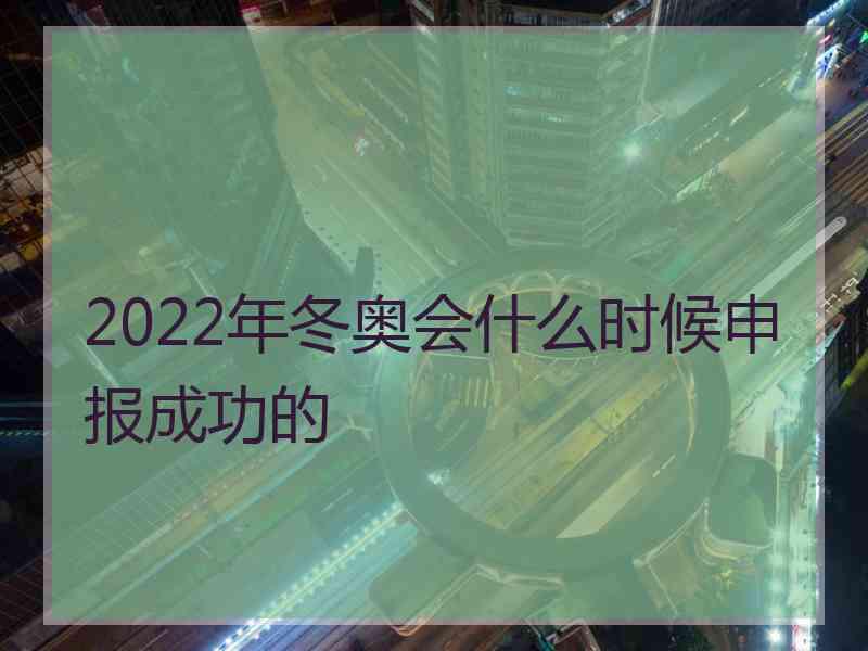 2022年冬奥会什么时候申报成功的