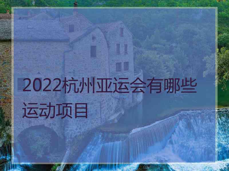 2022杭州亚运会有哪些运动项目