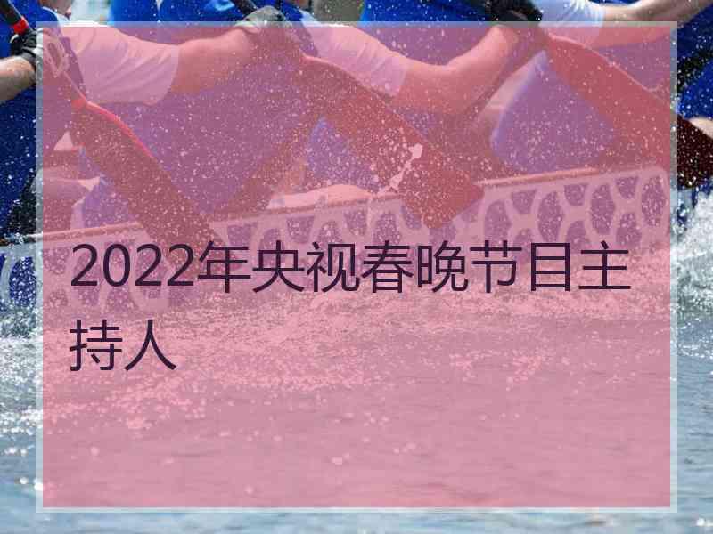 2022年央视春晚节目主持人