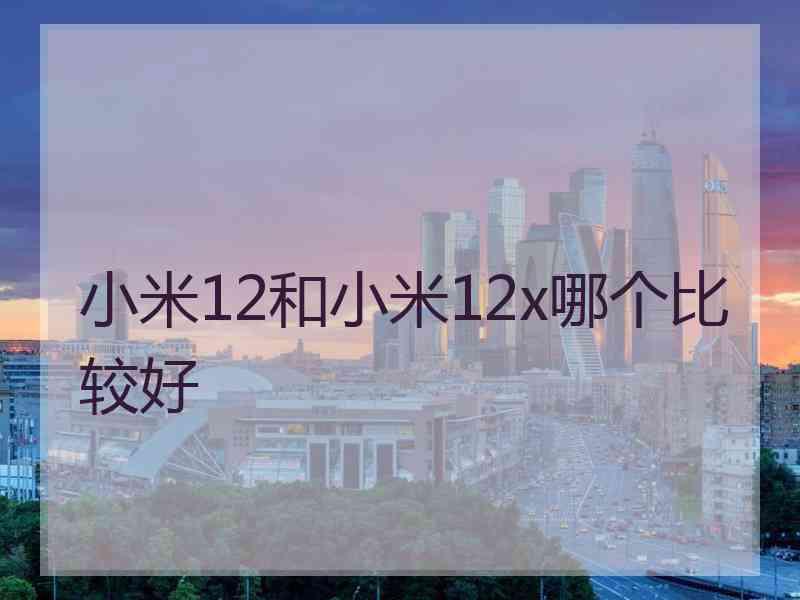 小米12和小米12x哪个比较好