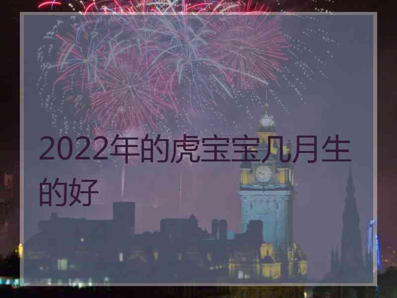 2022年的虎宝宝几月生的好