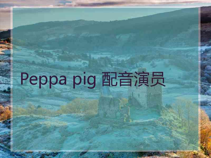 Peppa pig 配音演员