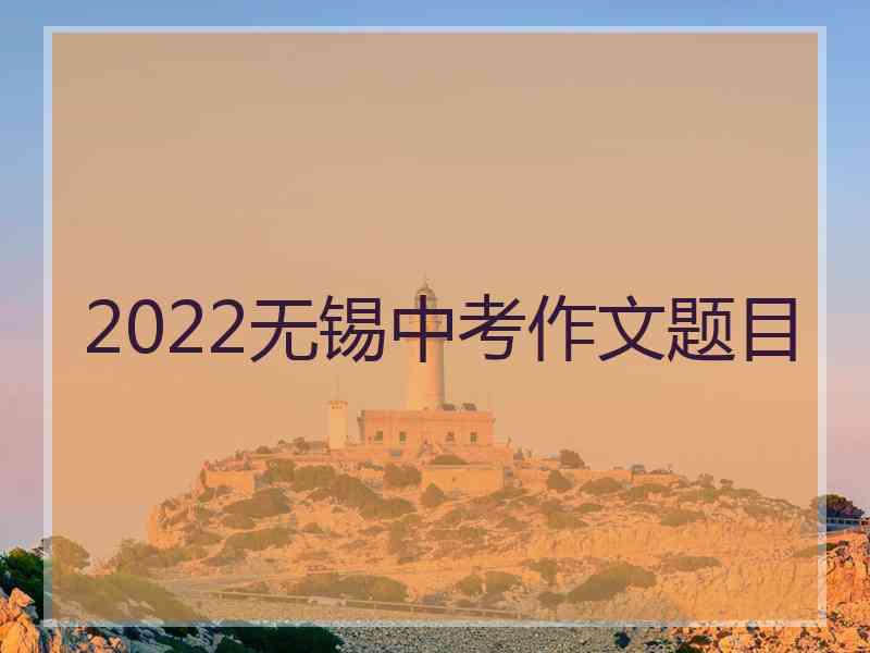 2022无锡中考作文题目