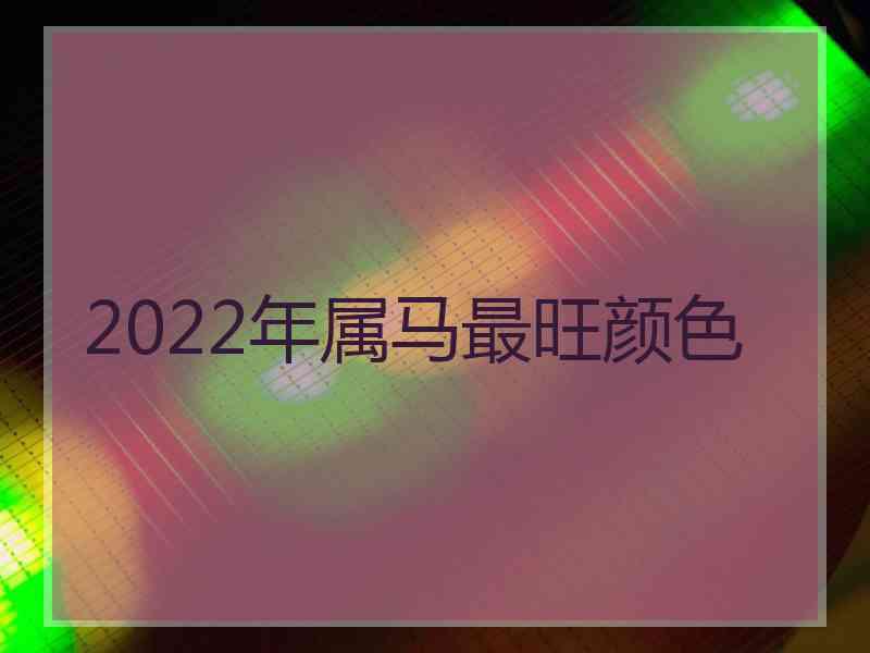 2022年属马最旺颜色