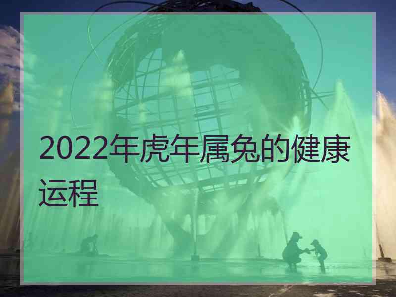 2022年虎年属兔的健康运程