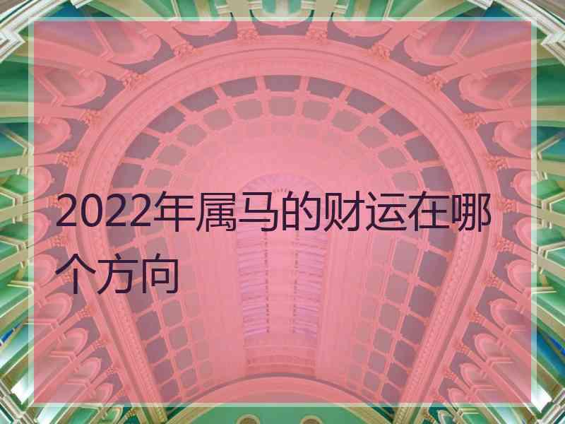 2022年属马的财运在哪个方向