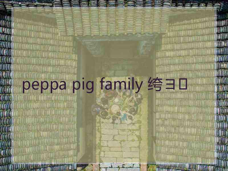 peppa pig family 绔ヨ