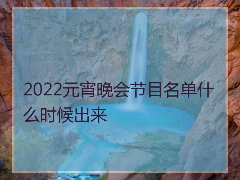 2022元宵晚会节目名单什么时候出来