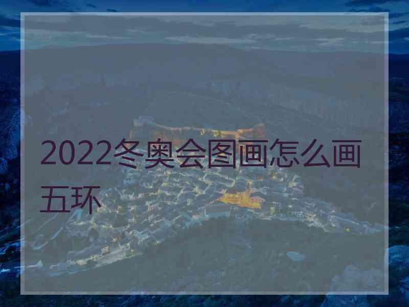 2022冬奥会图画怎么画五环