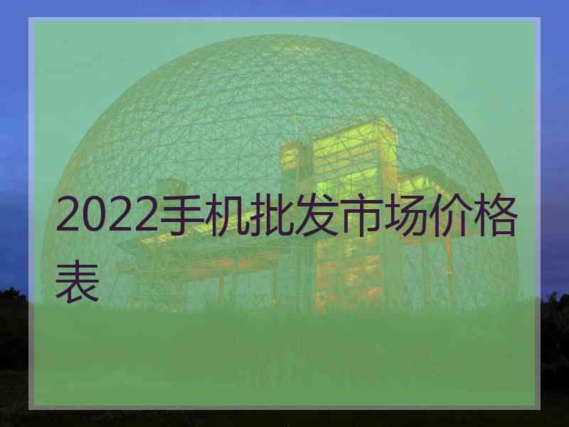 2022手机批发市场价格表