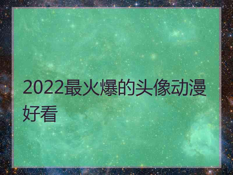 2022最火爆的头像动漫好看