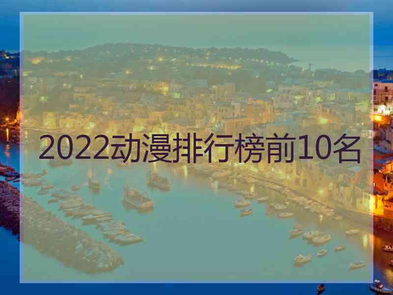 2022动漫排行榜前10名