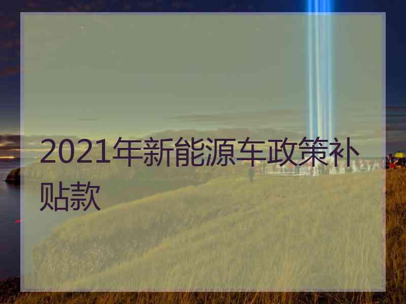 2021年新能源车政策补贴款