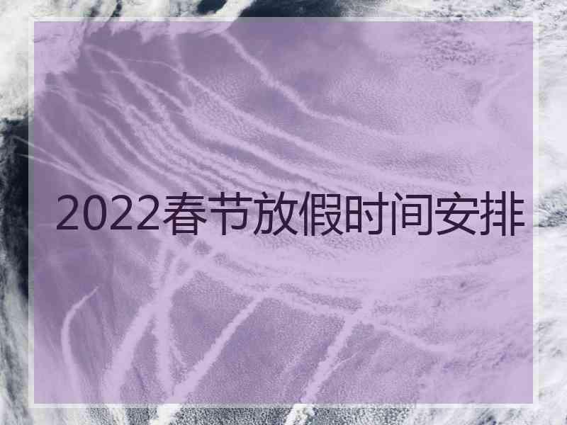 2022春节放假时间安排