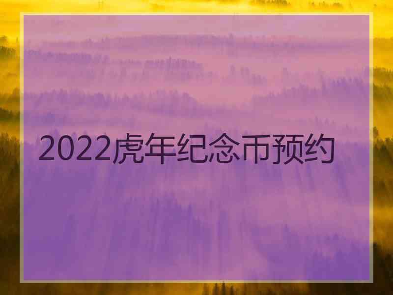 2022虎年纪念币预约