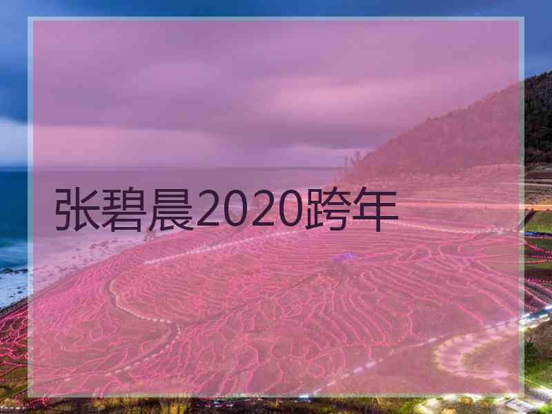 张碧晨2020跨年