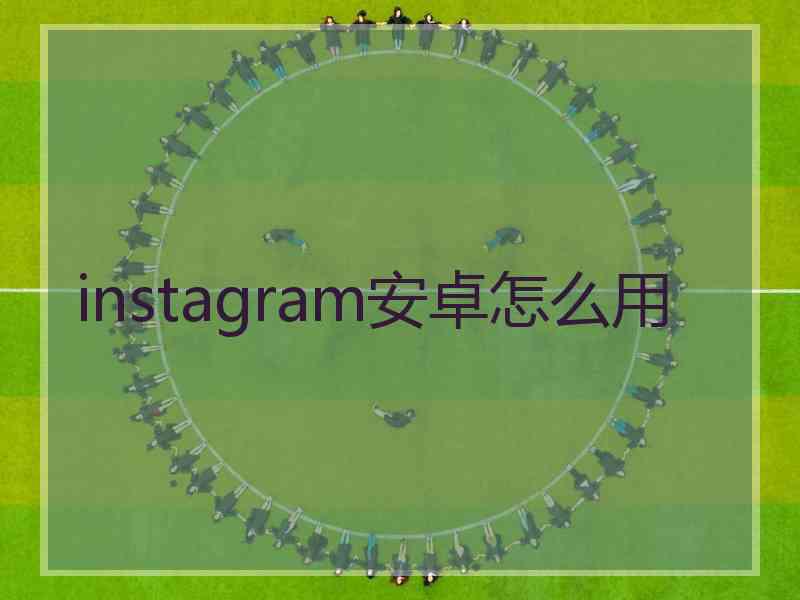 instagram安卓怎么用