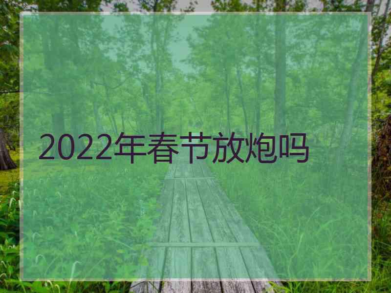 2022年春节放炮吗