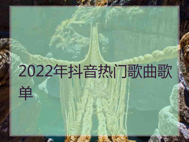 2022年抖音热门歌曲歌单