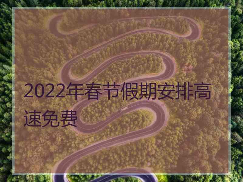 2022年春节假期安排高速免费