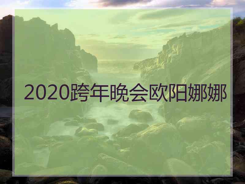 2020跨年晚会欧阳娜娜