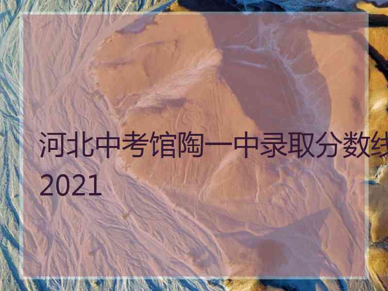 河北中考馆陶一中录取分数线2021