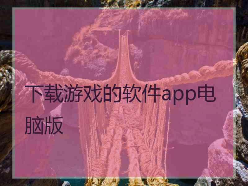 下载游戏的软件app电脑版