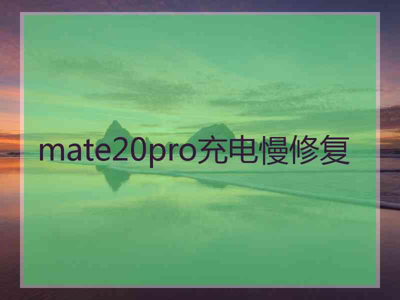 mate20pro充电慢修复