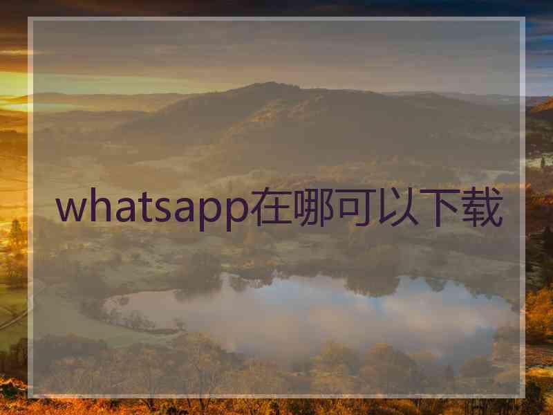 whatsapp在哪可以下载