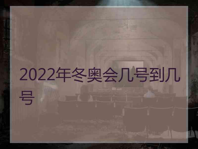 2022年冬奥会几号到几号