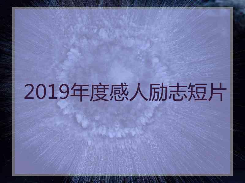 2019年度感人励志短片