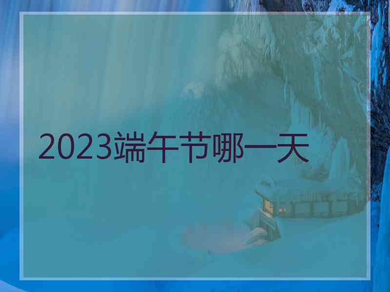 2023端午节哪一天