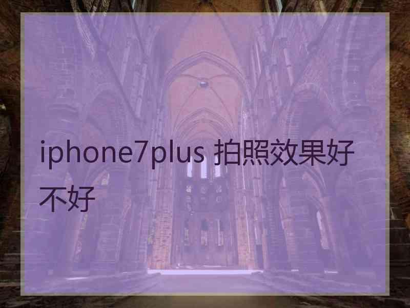 iphone7plus 拍照效果好不好