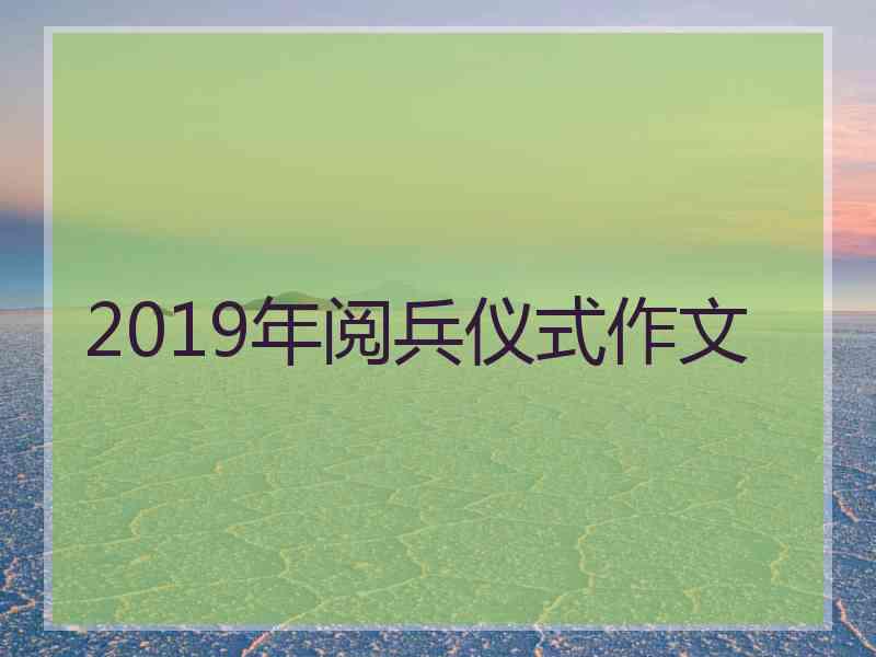 2019年阅兵仪式作文