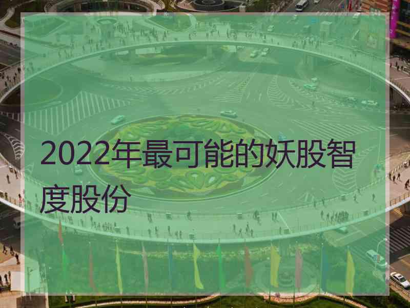 2022年最可能的妖股智度股份