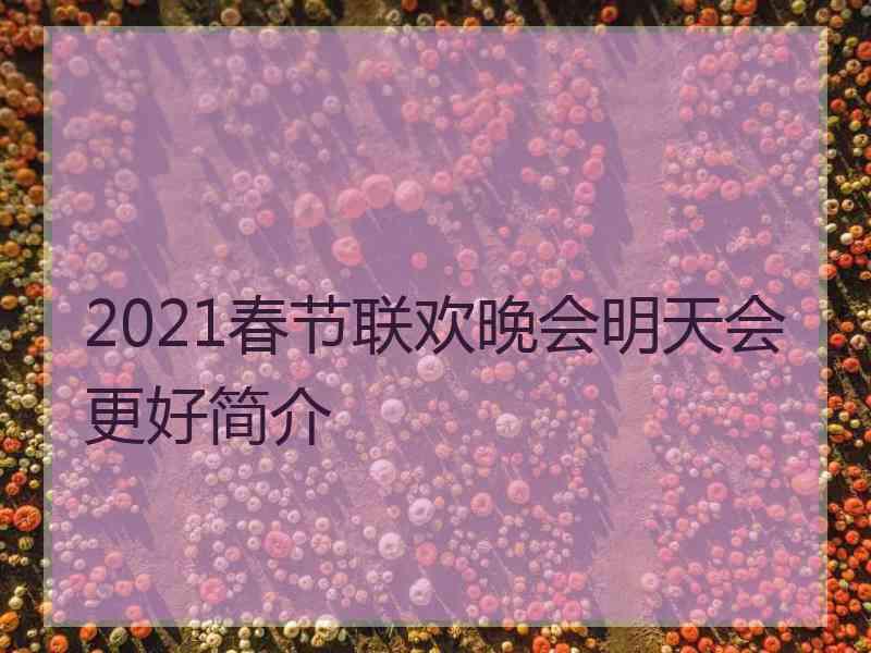 2021春节联欢晚会明天会更好简介