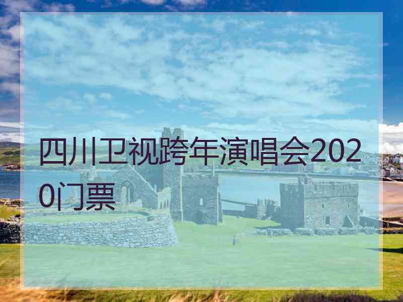 四川卫视跨年演唱会2020门票