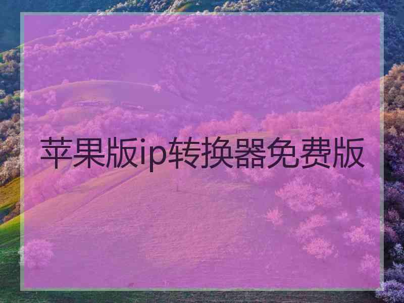 苹果版ip转换器免费版