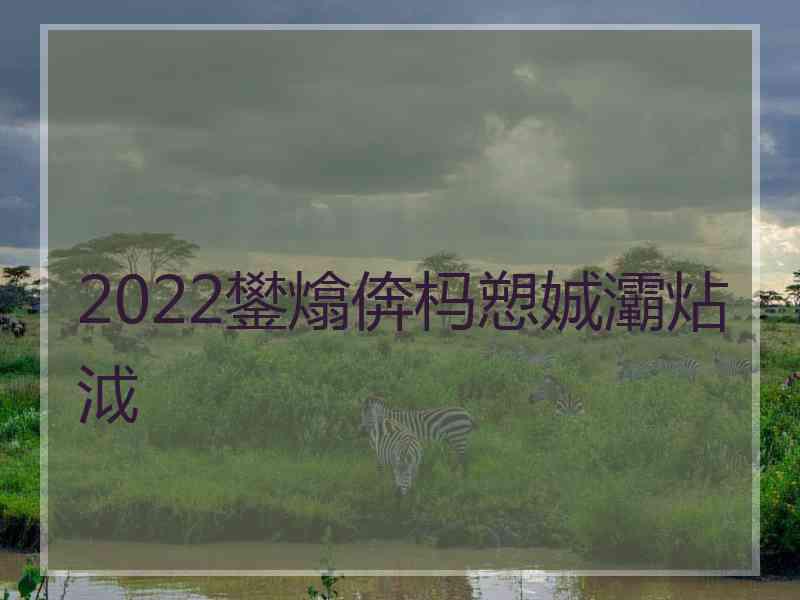 2022鐢熻倴杩愬娍灞炶泧