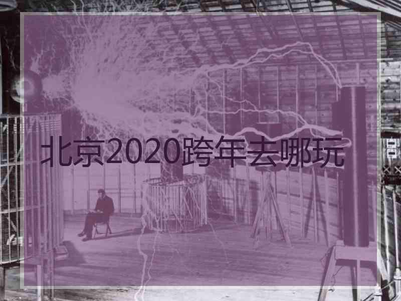 北京2020跨年去哪玩