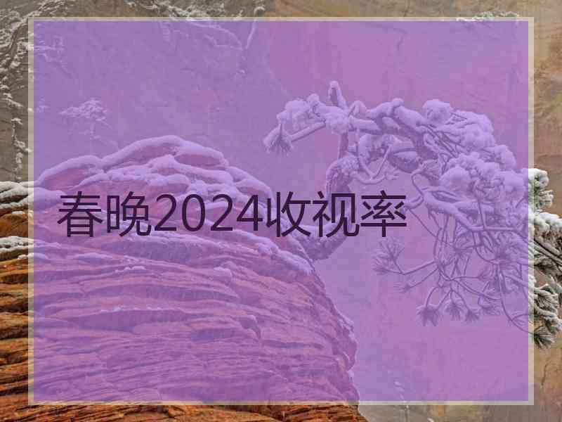 春晚2024收视率